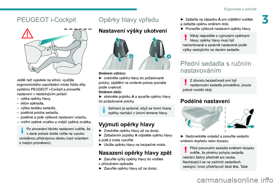 Peugeot 308 2021  Návod k obsluze (in Czech) 31
Ergonomie a pohodlí
3PEUGEOT i-Cockpit 
 
Ještě než vyjedete na silnici, využijte 
ergonomického uspořádání místa řidiče díky 
systému PEUGEOT i-Cockpit a proveďte 
nastavení v  n�