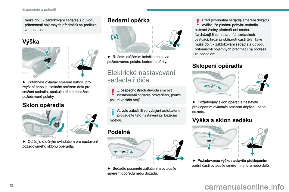 Peugeot 308 2021 Návod k obsluze (in Czech) 32
Ergonomie a pohodlí
může dojít k zablokování sedadla z důvodu
přítomnosti objemných předmětů na podlaze
za sedadlem.
Výška
► Přitáhněte ovladač směrem nahoru pro
zvýše Peugeot 308 2021 Návod k obsluze (in Czech) 32
Ergonomie a pohodlí
může dojít k zablokování sedadla z důvodu
přítomnosti objemných předmětů na podlaze
za sedadlem.
Výška
► Přitáhněte ovladač směrem nahoru pro
zvýše