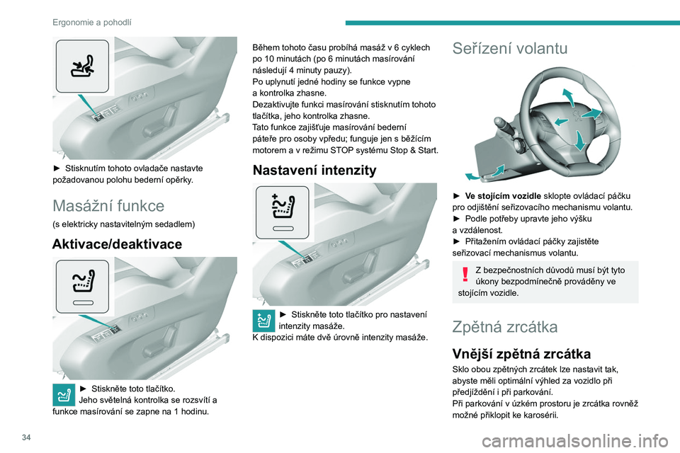 Peugeot 308 2021  Návod k obsluze (in Czech) 34
Ergonomie a pohodlí
 
► Stisknutím tohoto ovladače nastavte 
požadovanou polohu bederní opěrky .
Masážní funkce
(s elektricky nastavitelným sedadlem)
Aktivace/deaktivace 
 
► Stiskně