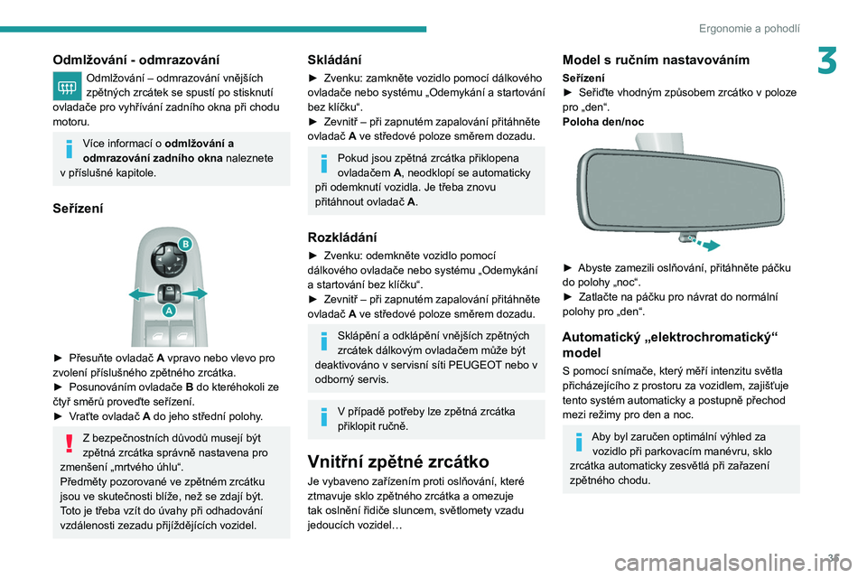 Peugeot 308 2021 Návod k obsluze (in Czech) 35
Ergonomie a pohodlí
3Odmlžování - odmrazování
Odmlžování – odmrazování vnějších
zpětných zrcátek se spustí po stisknutí
ovladače pro vyhřívání zadního okna při chodu
Peugeot 308 2021 Návod k obsluze (in Czech) 35
Ergonomie a pohodlí
3Odmlžování - odmrazování
Odmlžování – odmrazování vnějších
zpětných zrcátek se spustí po stisknutí
ovladače pro vyhřívání zadního okna při chodu