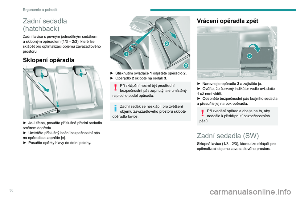 Peugeot 308 2021 Návod k obsluze (in Czech) 36
Ergonomie a pohodlí
Zadní sedadla
(hatchback)
Zadní lavice s pevným jednodílným sedákem
a sklopným opěradlem (1/3 – 2/3), které lze
sklápět pro optimalizaci objemu zavazadlového Peugeot 308 2021 Návod k obsluze (in Czech) 36
Ergonomie a pohodlí
Zadní sedadla
(hatchback)
Zadní lavice s pevným jednodílným sedákem
a sklopným opěradlem (1/3 – 2/3), které lze
sklápět pro optimalizaci objemu zavazadlového