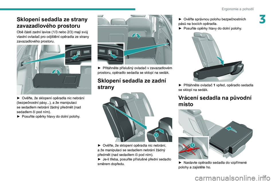 Peugeot 308 2021 Návod k obsluze (in Czech) 37
Ergonomie a pohodlí
3Sklopení sedadla ze strany
zavazadlového prostoru
Obě části zadní lavice (1/3 nebo 2/3) mají svůj
vlastní ovladač pro odjištění opěradla ze strany
zavazadlov Peugeot 308 2021 Návod k obsluze (in Czech) 37
Ergonomie a pohodlí
3Sklopení sedadla ze strany
zavazadlového prostoru
Obě části zadní lavice (1/3 nebo 2/3) mají svůj
vlastní ovladač pro odjištění opěradla ze strany
zavazadlov