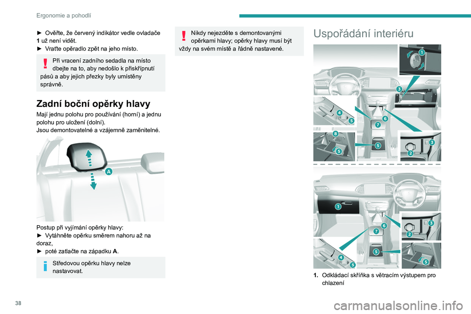 Peugeot 308 2021 Návod k obsluze (in Czech) 38
Ergonomie a pohodlí
► Ověřte, že červený indikátor vedle ovladače
1 už není vidět.
►
V
raťte opěradlo zpět na jeho místo.
Při vracení zadního sedadla na místo
dbejte na Peugeot 308 2021 Návod k obsluze (in Czech) 38
Ergonomie a pohodlí
► Ověřte, že červený indikátor vedle ovladače
1 už není vidět.
►
V
raťte opěradlo zpět na jeho místo.
Při vracení zadního sedadla na místo
dbejte na