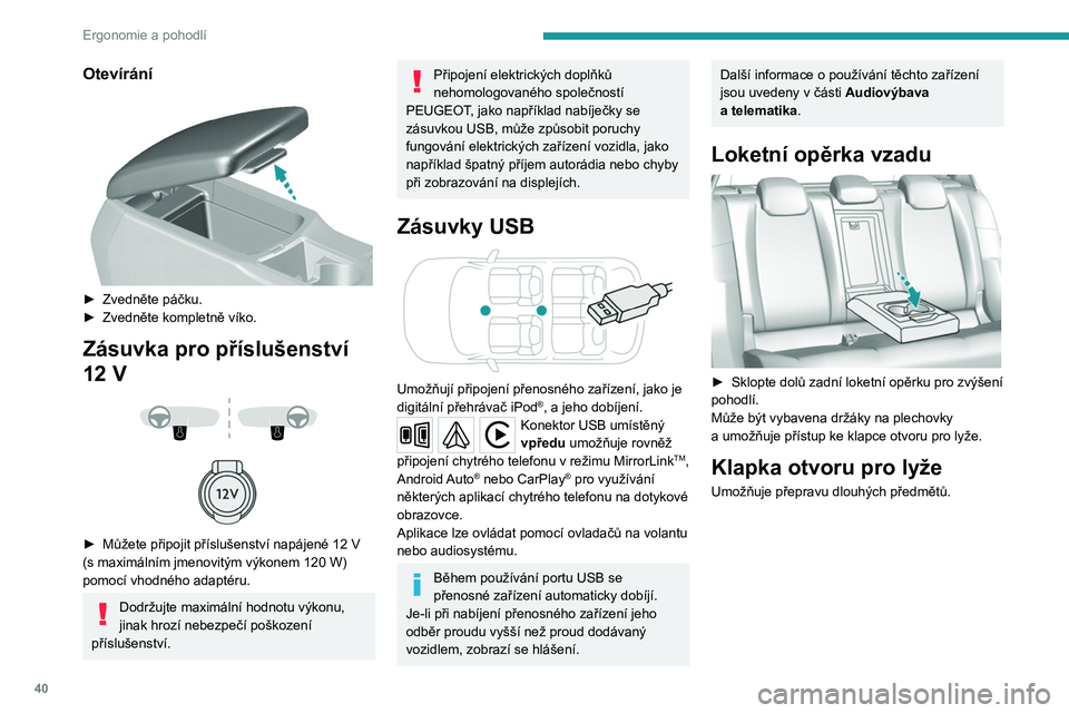 Peugeot 308 2021 Návod k obsluze (in Czech) 40
Ergonomie a pohodlí
Otevírání
► Zvedněte páčku.
► Zvedněte kompletně víko.
Zásuvka pro příslušenství
12 V
► Můžete připojit příslušenství napájené 12 Peugeot 308 2021 Návod k obsluze (in Czech) 40
Ergonomie a pohodlí
Otevírání
► Zvedněte páčku.
► Zvedněte kompletně víko.
Zásuvka pro příslušenství
12 V
► Můžete připojit příslušenství napájené 12
