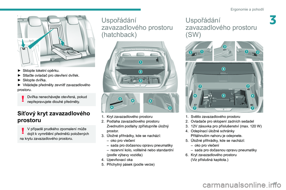 Peugeot 308 2021 Návod k obsluze (in Czech) 41
Ergonomie a pohodlí
3
► Sklopte loketní opěrku.
► Stlačte ovladač pro otevření dvířek.
►
Sklopte dvířka.
►
Vkládejte předměty zevnitř zavazadlového
prostoru.
Dvíř Peugeot 308 2021 Návod k obsluze (in Czech) 41
Ergonomie a pohodlí
3
► Sklopte loketní opěrku.
► Stlačte ovladač pro otevření dvířek.
►
Sklopte dvířka.
►
Vkládejte předměty zevnitř zavazadlového
prostoru.
Dvíř