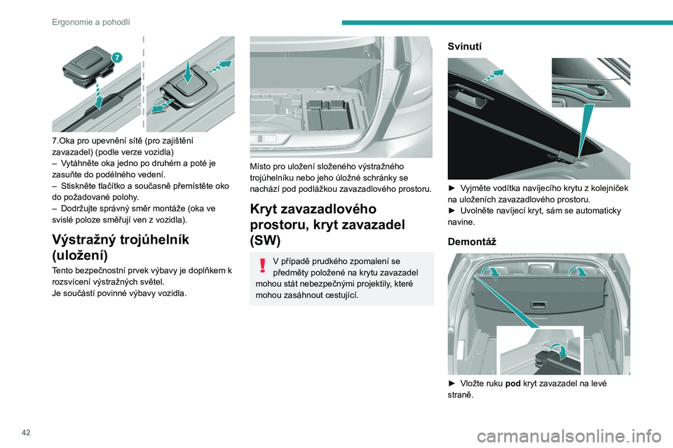 Peugeot 308 2021 Návod k obsluze (in Czech) 42
Ergonomie a pohodlí
7.Oka pro upevnění sítě (pro zajištění
zavazadel) (podle verze vozidla)
–
V
ytáhněte oka jedno po druhém a poté je
zasuňte do podélného vedení.
–
S Peugeot 308 2021 Návod k obsluze (in Czech) 42
Ergonomie a pohodlí
7.Oka pro upevnění sítě (pro zajištění
zavazadel) (podle verze vozidla)
–
V
ytáhněte oka jedno po druhém a poté je
zasuňte do podélného vedení.
–
S