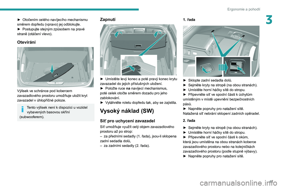 Peugeot 308 2021 Návod k obsluze (in Czech) 43
Ergonomie a pohodlí
3► Otočením celého navíjecího mechanismu
směrem dopředu (vpravo) jej odblokujte.
►
Postupujte stejným způsobem na pravé
straně (otáčení vlevo).
Otevírán Peugeot 308 2021 Návod k obsluze (in Czech) 43
Ergonomie a pohodlí
3► Otočením celého navíjecího mechanismu
směrem dopředu (vpravo) jej odblokujte.
►
Postupujte stejným způsobem na pravé
straně (otáčení vlevo).
Otevírán