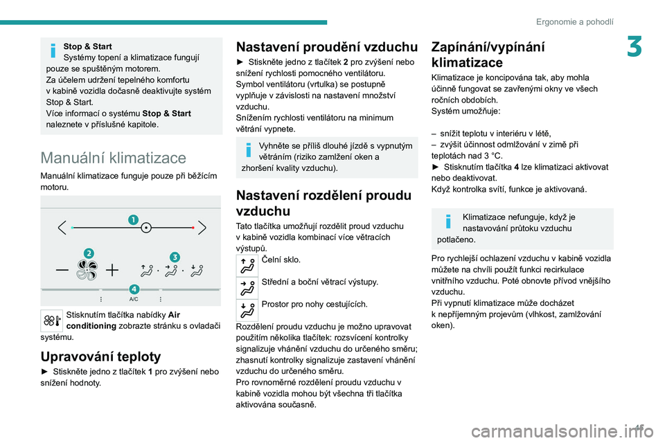 Peugeot 308 2021 Návod k obsluze (in Czech) 45
Ergonomie a pohodlí
3Stop & Start
Systémy topení a klimatizace fungují
pouze se spuštěným motorem.
Za účelem udržení tepelného komfortu
v
kabině vozidla dočasně deaktivujte syst Peugeot 308 2021 Návod k obsluze (in Czech) 45
Ergonomie a pohodlí
3Stop & Start
Systémy topení a klimatizace fungují
pouze se spuštěným motorem.
Za účelem udržení tepelného komfortu
v
kabině vozidla dočasně deaktivujte syst