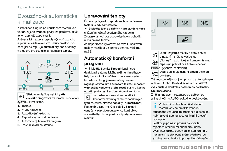 Peugeot 308 2021 Návod k obsluze (in Czech) 46
Ergonomie a pohodlí
požadovaného komfortu. Systém provádí
automatickou korekci rozdílu teplot.
Ruční ovládání
Můžete ručně nastavovat jednu nebo několik
funkcí, přičemž syst Peugeot 308 2021 Návod k obsluze (in Czech) 46
Ergonomie a pohodlí
požadovaného komfortu. Systém provádí
automatickou korekci rozdílu teplot.
Ruční ovládání
Můžete ručně nastavovat jednu nebo několik
funkcí, přičemž syst