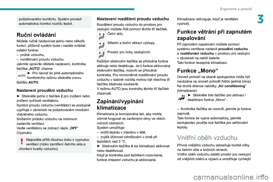Peugeot 308 2021 Návod k obsluze (in Czech) 47
Ergonomie a pohodlí
3požadovaného komfortu. Systém provádí
automatickou korekci rozdílu teplot.
Ruční ovládání
Můžete ručně nastavovat jednu nebo několik
funkcí, přičemž syst Peugeot 308 2021 Návod k obsluze (in Czech) 47
Ergonomie a pohodlí
3požadovaného komfortu. Systém provádí
automatickou korekci rozdílu teplot.
Ruční ovládání
Můžete ručně nastavovat jednu nebo několik
funkcí, přičemž syst