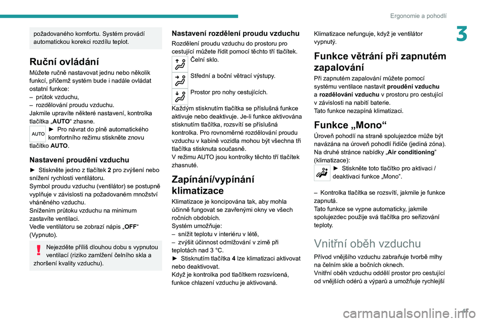 Peugeot 308 2021  Návod k obsluze (in Czech) 47
Ergonomie a pohodlí
3požadovaného komfortu. Systém provádí 
automatickou korekci rozdílu teplot.
Ruční ovládání
Můžete ručně nastavovat jednu nebo několik 
funkcí, přičemž syst