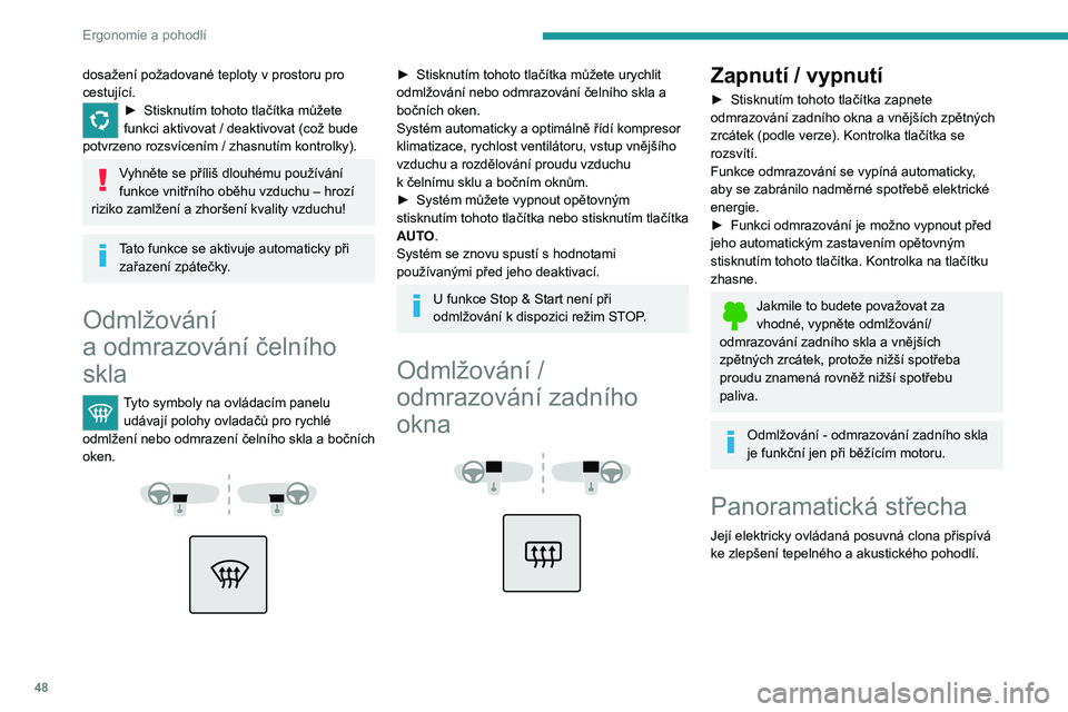 Peugeot 308 2021 Návod k obsluze (in Czech) 48
Ergonomie a pohodlí
Elektrická posuvná clona
Otevírání
► Stiskněte zadní část ovladače, aniž byste
překročili bod odporu.
Clona se zastaví, jakmile ovladač uvolníte.
Zavřen Peugeot 308 2021 Návod k obsluze (in Czech) 48
Ergonomie a pohodlí
Elektrická posuvná clona
Otevírání
► Stiskněte zadní část ovladače, aniž byste
překročili bod odporu.
Clona se zastaví, jakmile ovladač uvolníte.
Zavřen