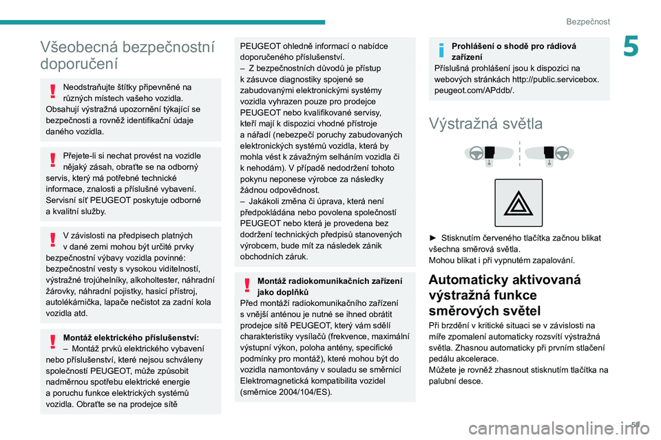 Peugeot 308 2021  Návod k obsluze (in Czech) 59
Bezpečnost
5Všeobecná bezpečnostní 
doporučení
Neodstraňujte štítky připevněné na 
různých místech vašeho vozidla. 
Obsahují výstražná upozornění týkající se 
bezpečnosti