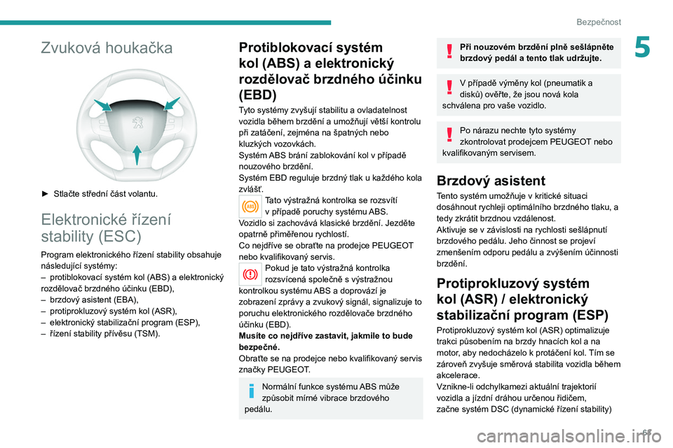 Peugeot 308 2021 Návod k obsluze (in Czech) 63
Bezpečnost
5Zvuková houkačka
► Stlačte střední část volantu.
Elektronické řízení
stability (ESC)
Program elektronického řízení stability obsahuje
následující systémy:
– Peugeot 308 2021 Návod k obsluze (in Czech) 63
Bezpečnost
5Zvuková houkačka
► Stlačte střední část volantu.
Elektronické řízení
stability (ESC)
Program elektronického řízení stability obsahuje
následující systémy:
–