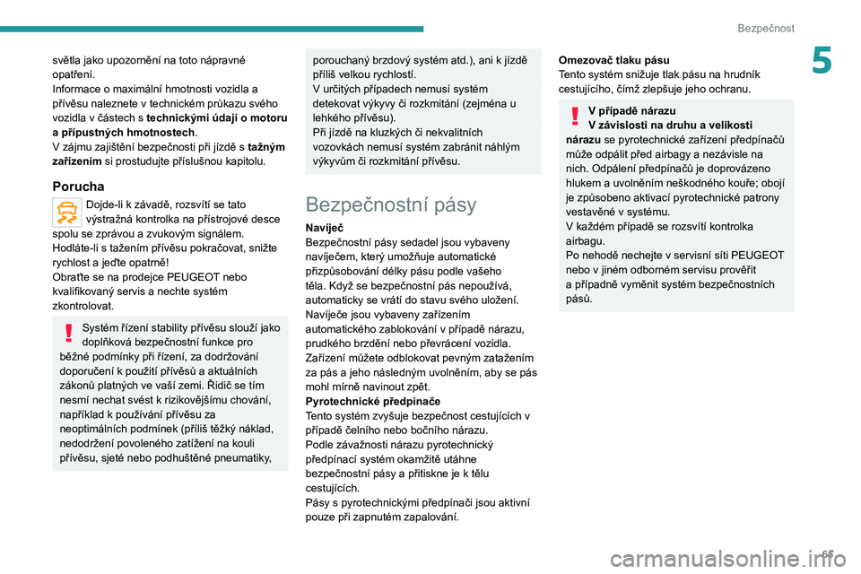 Peugeot 308 2021 Návod k obsluze (in Czech) 65
Bezpečnost
5světla jako upozornění na toto nápravné
opatření.
Informace o maximální hmotnosti vozidla a
přívěsu naleznete v technickém průkazu svého
vozidla v částech s technic Peugeot 308 2021 Návod k obsluze (in Czech) 65
Bezpečnost
5světla jako upozornění na toto nápravné
opatření.
Informace o maximální hmotnosti vozidla a
přívěsu naleznete v technickém průkazu svého
vozidla v částech s technic