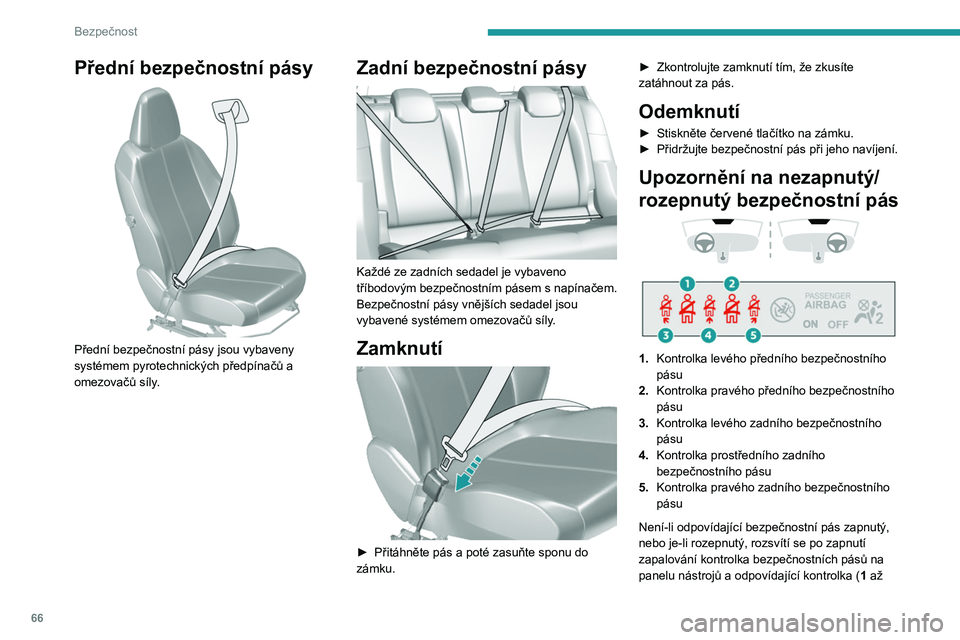Peugeot 308 2021 Návod k obsluze (in Czech) 66
Bezpečnost
5) na displeji kontrolek bezpečnostního pásu a
airbagu spolujezdce se rozsvítí červeně.
Pokud není zapnutý jeden ze zadních
bezpečnostních pásů, rozsvítí se
příslu Peugeot 308 2021 Návod k obsluze (in Czech) 66
Bezpečnost
5) na displeji kontrolek bezpečnostního pásu a
airbagu spolujezdce se rozsvítí červeně.
Pokud není zapnutý jeden ze zadních
bezpečnostních pásů, rozsvítí se
příslu