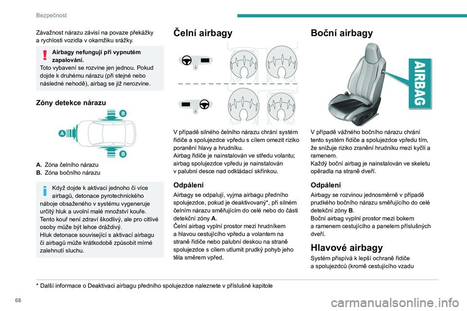 Peugeot 308 2021 Návod k obsluze (in Czech) 68
Bezpečnost
uprostřed) v případě prudkého bočního nárazu,
a to s cílem omezit nebezpečí poranění boční
části hlavy.
Hlavové airbagy jsou zabudované ve sloupcích
karosérie a Peugeot 308 2021 Návod k obsluze (in Czech) 68
Bezpečnost
uprostřed) v případě prudkého bočního nárazu,
a to s cílem omezit nebezpečí poranění boční
části hlavy.
Hlavové airbagy jsou zabudované ve sloupcích
karosérie a