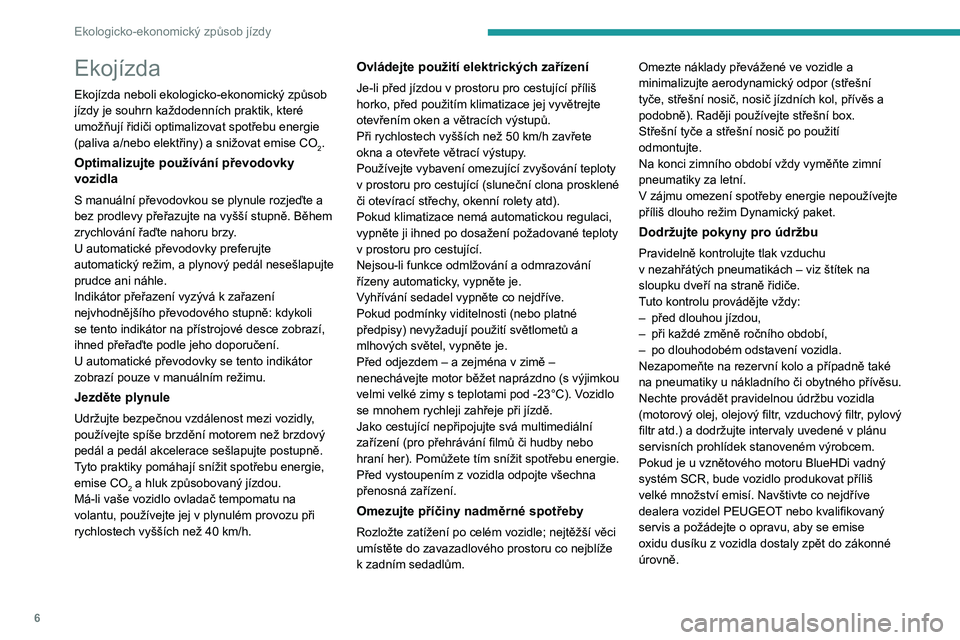 Peugeot 308 2021  Návod k obsluze (in Czech) 6
Ekologicko-ekonomický způsob jízdy
Ekojízda
Ekojízda neboli ekologicko-ekonomický způsob 
jízdy je souhrn každodenních praktik, které 
umožňují řidiči optimalizovat spotřebu energie
