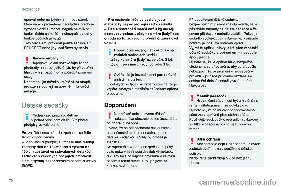 Peugeot 308 2021  Návod k obsluze (in Czech) 70
Bezpečnost
Pro ochranu malých dětí před slunečními 
paprsky namontujte na zadní okna boční 
sluneční clony.
Z bezpečnostních důvodů nenechávejte:
– děti samotné bez dozoru ve v