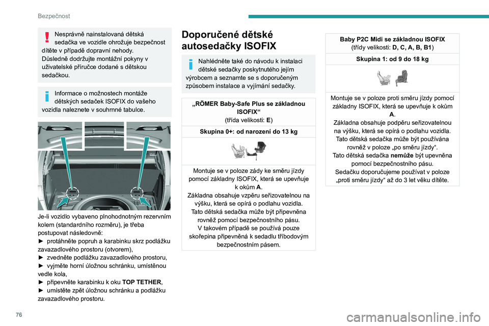 Peugeot 308 2021  Návod k obsluze (in Czech) 76
Bezpečnost
Nesprávně nainstalovaná dětská 
sedačka ve vozidle ohrožuje bezpečnost 
dítěte v případě dopravní nehody.
Důsledně dodržujte montážní pokyny v 
uživatelské příru