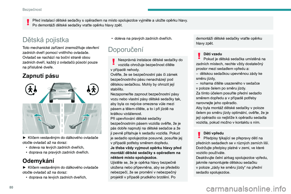 Peugeot 308 2021  Návod k obsluze (in Czech) 80
Bezpečnost
Před instalací dětské sedačky s opěradlem na místo spolujezdce vyjměte a uložte opěrku hlavy.
Po demontáži dětské sedačky vraťte opěrku hlavy zpět.
Dětská pojistka
T