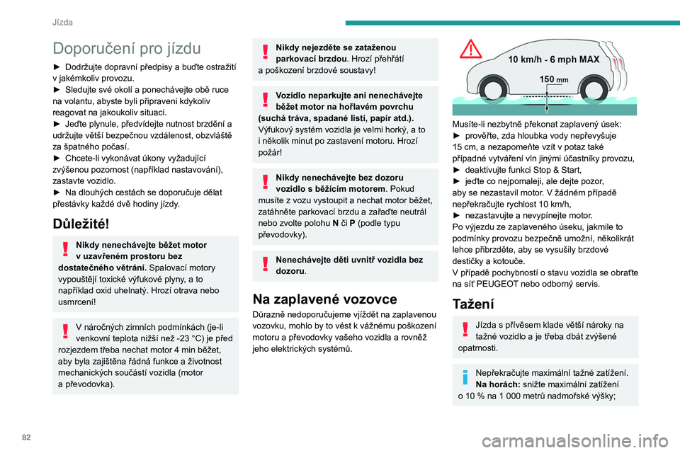 Peugeot 308 2021 Návod k obsluze (in Czech) 82
Jízda
Doporučení pro jízdu
► Dodržujte dopravní předpisy a buďte ostražití
v jakémkoliv provozu.
►
Sledujte své okolí a ponechávejte obě ruce
na volantu, abyste byli připr Peugeot 308 2021 Návod k obsluze (in Czech) 82
Jízda
Doporučení pro jízdu
► Dodržujte dopravní předpisy a buďte ostražití
v jakémkoliv provozu.
►
Sledujte své okolí a ponechávejte obě ruce
na volantu, abyste byli připr