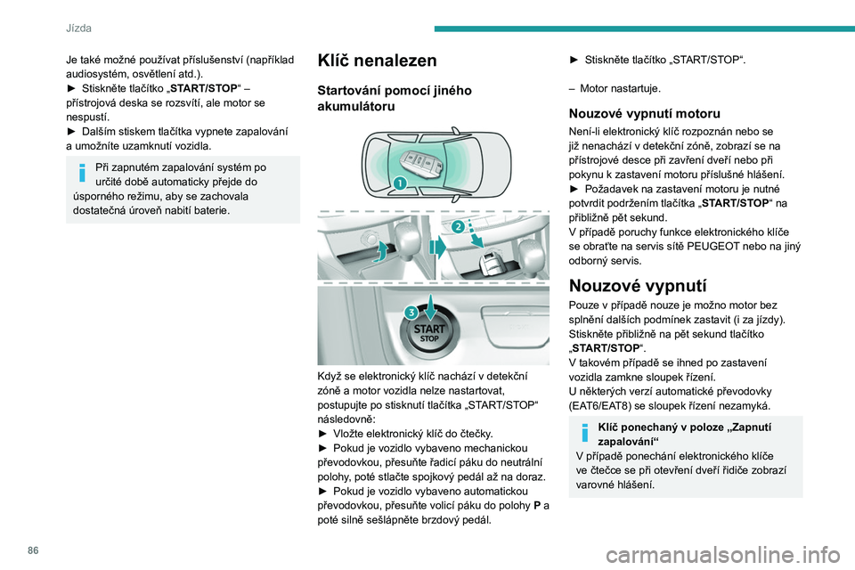 Peugeot 308 2021 Návod k obsluze (in Czech) 86
Jízda
Je také možné používat příslušenství (například
audiosystém, osvětlení atd.).
►
Stiskněte tlačítko „
START/STOP“ –
přístrojová deska se rozsvítí, ale motor Peugeot 308 2021 Návod k obsluze (in Czech) 86
Jízda
Je také možné používat příslušenství (například
audiosystém, osvětlení atd.).
►
Stiskněte tlačítko „
START/STOP“ –
přístrojová deska se rozsvítí, ale motor