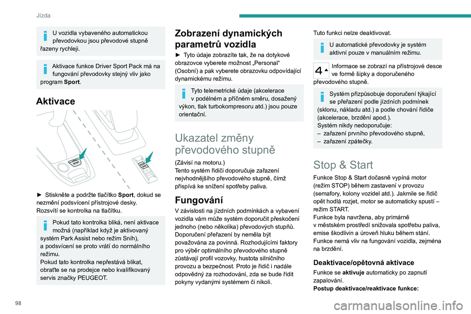 Peugeot 308 2021  Návod k obsluze (in Czech) 98
Jízda
U vozidla vybaveného automatickou 
převodovkou jsou převodové stupně 
řazeny rychleji.
Aktivace funkce Driver Sport Pack má na  fungování převodovky stejný vliv jako 
program Spor