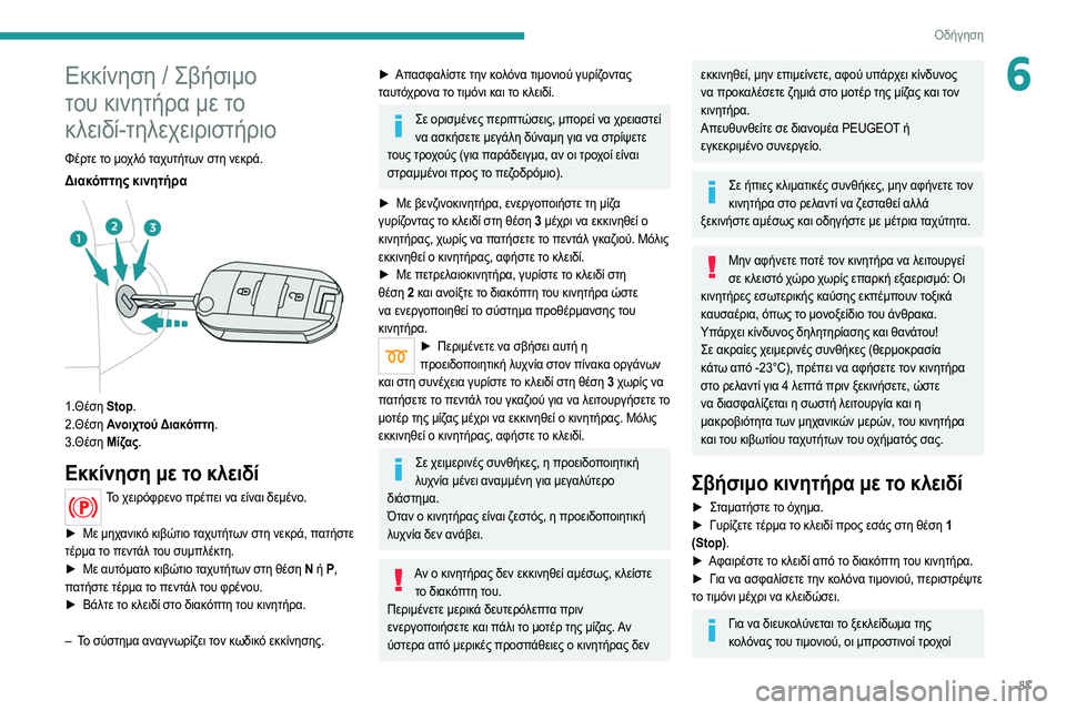 Peugeot 308 2021 Εγχειρίδιο χρήσης (in Greek) 87
Οδήγηση
6Εκκίνηση / Σβήσιμο
του κινητήρα με το
κλειδί-τηλεχειριστήριο
Φέρτε το μοχλό ταχυτήτων στη νεκρά.
Δ Peugeot 308 2021 Εγχειρίδιο χρήσης (in Greek) 87
Οδήγηση
6Εκκίνηση / Σβήσιμο
του κινητήρα με το
κλειδί-τηλεχειριστήριο
Φέρτε το μοχλό ταχυτήτων στη νεκρά.
Δ