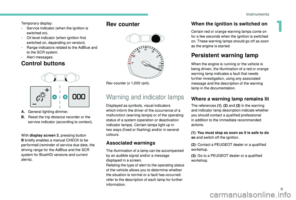 Peugeot 308 2018  Owners Manual 9
Control buttons
A.General lighting dimmer.
B. Reset the trip distance recorder or the 
ser vice indicator (according to context).
Rev counter
Rev counter (x 1,000 rpm).
Warning and indicator lamps
A