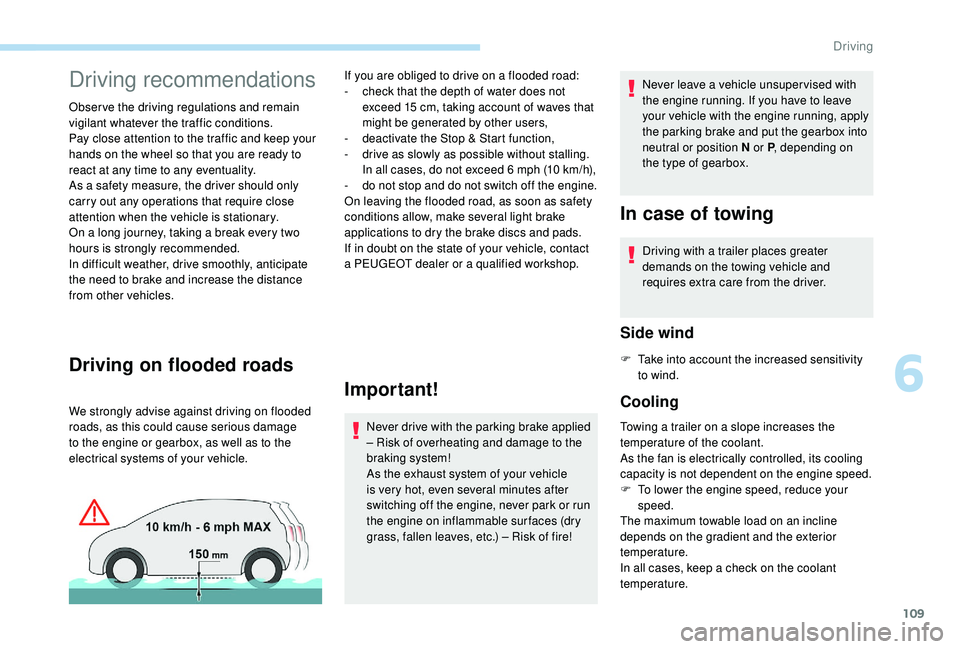 Peugeot 308 2018  Owners Manual 109
Driving recommendations
Observe the driving regulations and remain 
vigilant whatever the traffic conditions.
Pay close attention to the traffic and keep your 
hands on the wheel so that you are r