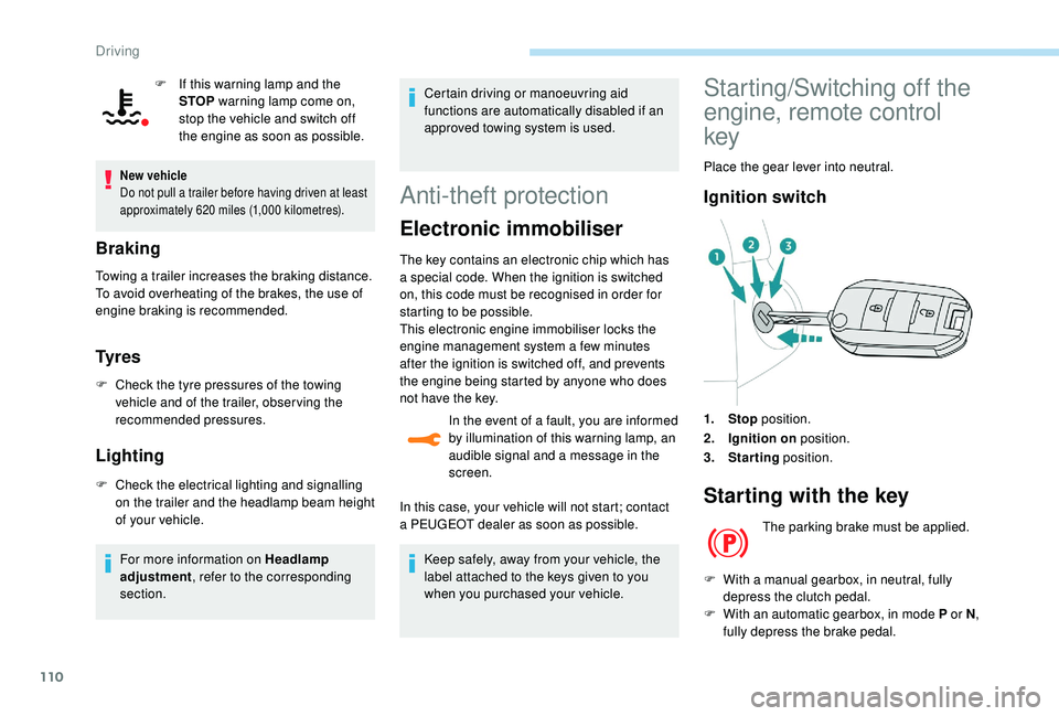 Peugeot 308 2018  Owners Manual 110
F If this warning lamp and the STOP warning lamp come on, 
stop the vehicle and switch off 
the engine as soon as possible.
New vehicle
Do not pull a trailer before having driven at least 
approxi