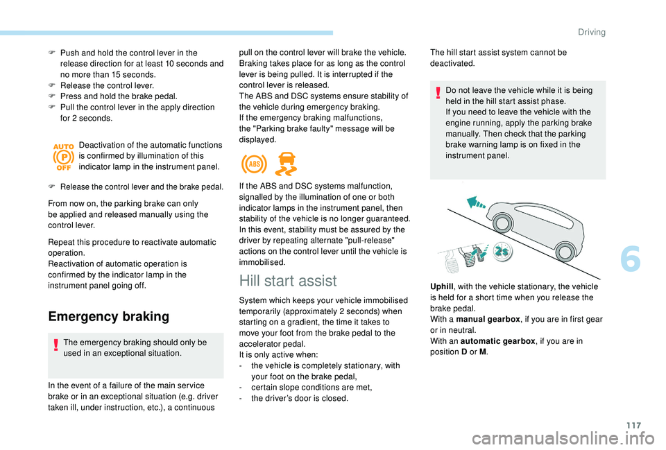 Peugeot 308 2018  Owners Manual 117
F Push and hold the control lever in the release direction for at least 10   seconds and 
no more than 15
  seconds.
F
 
R
 elease the control lever.
F
 
P
 ress and hold the brake pedal.
F
 
P
 u