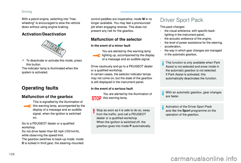 Peugeot 308 2018  Owners Manual 126
Operating faults
Malfunction of the gearbox
This is signalled by the illumination of 
this warning lamp, accompanied by the 
display of a message and an audible 
signal, when the ignition is switc