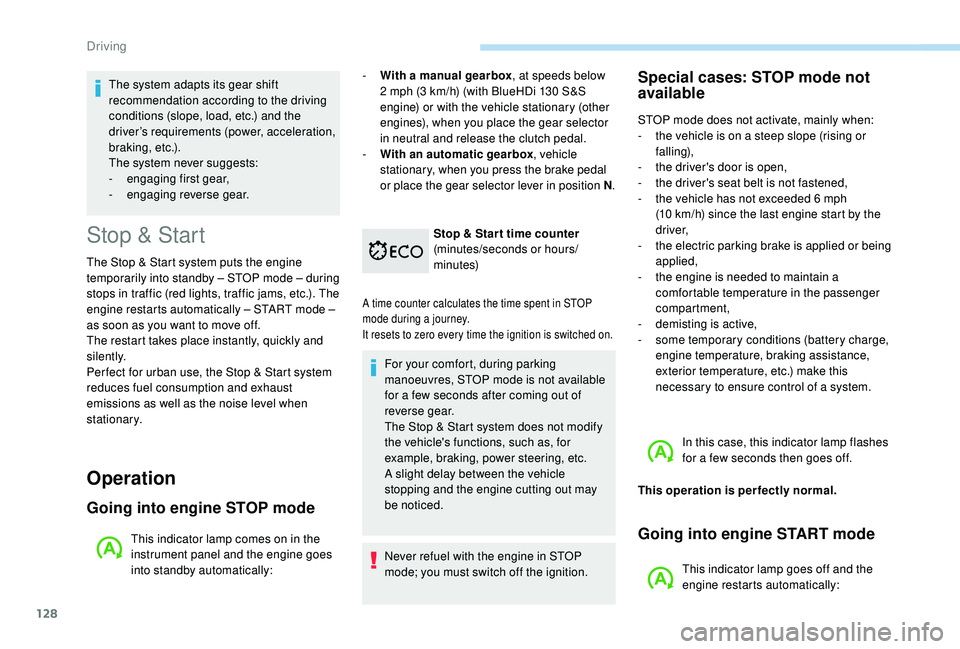 Peugeot 308 2018  Owners Manual 128
Stop & Start
The Stop & Start system puts the engine 
t emporarily into standby – STOP mode – during 
stops in traffic (red lights, traffic jams, etc.). The 
engine restarts automatically – 