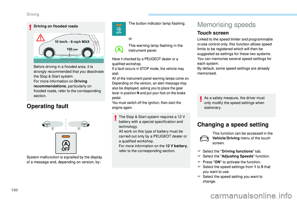 Peugeot 308 2018  Owners Manual 130
Driving on flooded roads
Operating fault
System malfunction is signalled by the display 
of a message and, depending on version, by:The button indicator lamp flashing.
or
This warning lamp flashin