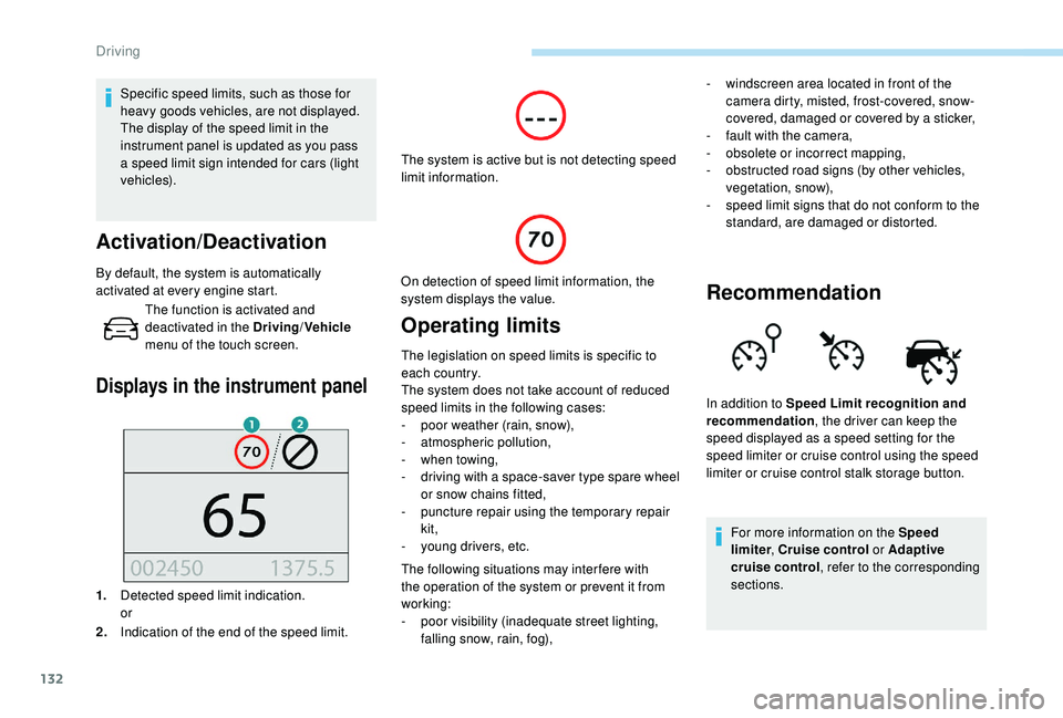 Peugeot 308 2018  Owners Manual 132
Specific speed limits, such as those for 
heavy goods vehicles, are not displayed.
The display of the speed limit in the 
instrument panel is updated as you pass 
a speed limit sign intended for c