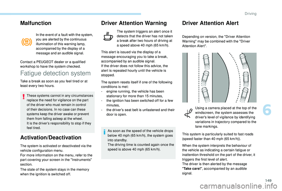 Peugeot 308 2018  Owners Manual 149
Malfunction
In the event of a fault with the system, 
you are alerted by the continuous 
illumination of this warning lamp, 
accompanied by the display of a 
message and an audible signal.
Fatigue