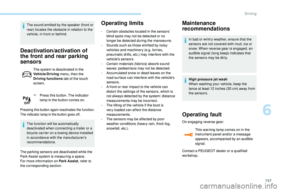 Peugeot 308 2018  Owners Manual 157
The sound emitted by the speaker (front or 
rear) locates the obstacle in relation to the 
vehicle, in front or behind.
Deactivation/activation of 
the front and rear parking 
sensors
The system i