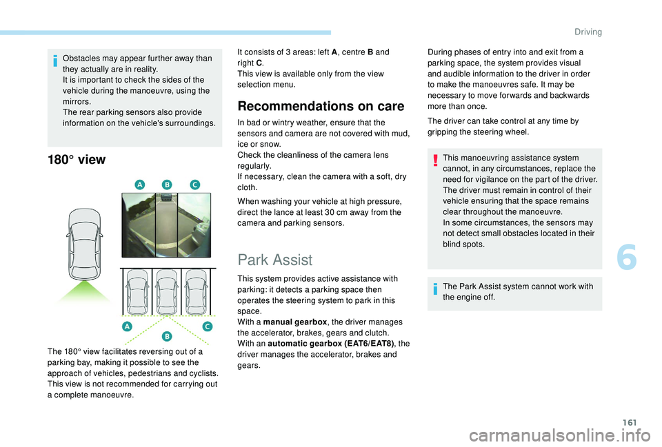 Peugeot 308 2018 Owners Manual 161
Obstacles may appear further away than
they actually are in reality.
It is important to check the sides of the
vehicle during the manoeuvre, using the
mirrors.
The rear parking sensors also pro Peugeot 308 2018 Owners Manual 161
Obstacles may appear further away than
they actually are in reality.
It is important to check the sides of the
vehicle during the manoeuvre, using the
mirrors.
The rear parking sensors also pro