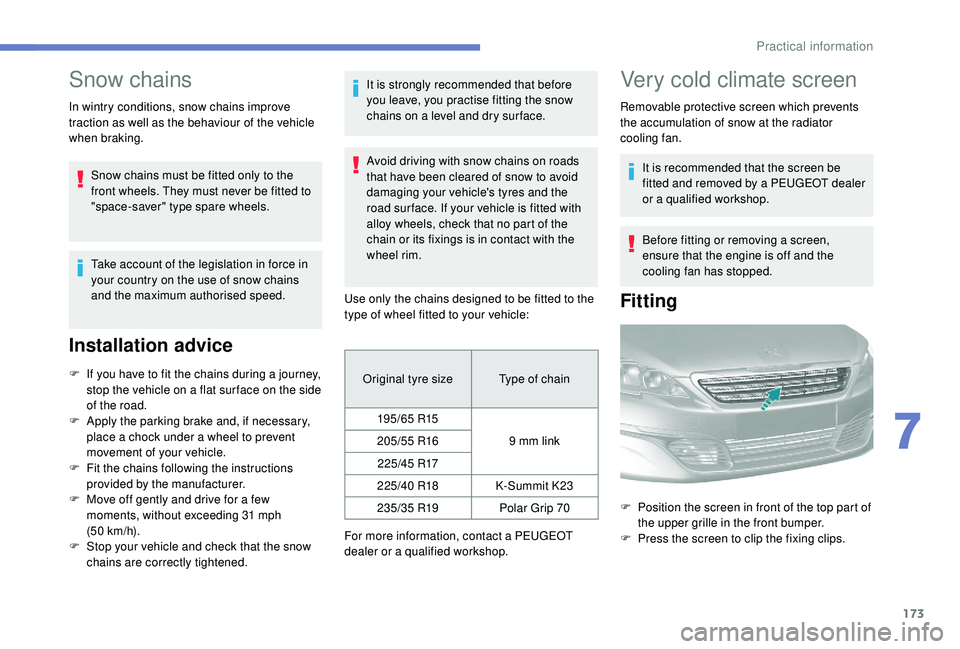 Peugeot 308 2018 Owners Manual 173
Snow chains
In wintry conditions, snow chains improve
traction as well as the behaviour of the vehicle
when braking.Snow chains must be fitted only to the
front wheels. They must never be fitte Peugeot 308 2018 Owners Manual 173
Snow chains
In wintry conditions, snow chains improve
traction as well as the behaviour of the vehicle
when braking.Snow chains must be fitted only to the
front wheels. They must never be fitte
