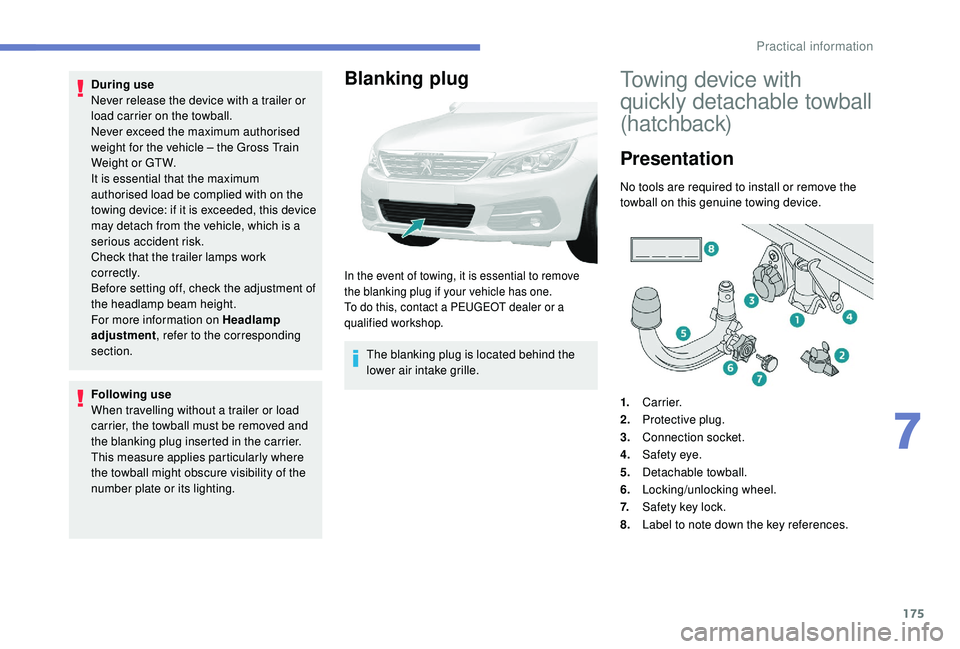Peugeot 308 2018 Owners Manual 175
During use
Never release the device with a trailer or
load carrier on the towball.
Never exceed the maximum authorised
weight for the vehicle – the Gross Train
Weight or GTW.
It is essential Peugeot 308 2018 Owners Manual 175
During use
Never release the device with a trailer or
load carrier on the towball.
Never exceed the maximum authorised
weight for the vehicle – the Gross Train
Weight or GTW.
It is essential