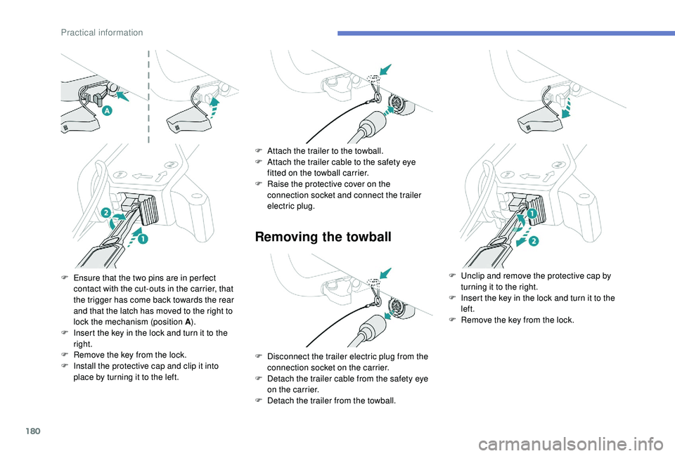Peugeot 308 2018 Owners Manual 180
Removing the towball
F Ensure that the two pins are in per fect contact with the cut-outs in the carrier, that
the trigger has come back towards the rear
and that the latch has moved to the righ Peugeot 308 2018 Owners Manual 180
Removing the towball
F Ensure that the two pins are in per fect contact with the cut-outs in the carrier, that
the trigger has come back towards the rear
and that the latch has moved to the righ