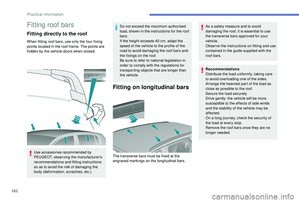 Peugeot 308 2018 Owners Manual 182
Fitting roof bars
Fitting directly to the roof
When fitting roof bars, use only the four fixing
points located in the roof frame. The points are
hidden by the vehicle doors when closed.Use acces Peugeot 308 2018 Owners Manual 182
Fitting roof bars
Fitting directly to the roof
When fitting roof bars, use only the four fixing
points located in the roof frame. The points are
hidden by the vehicle doors when closed.Use acces