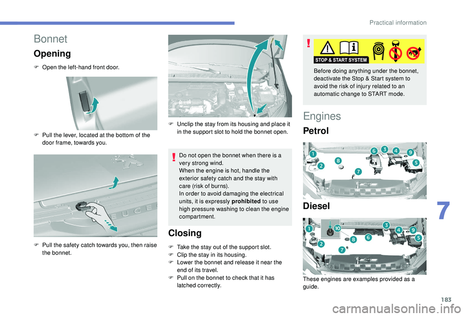 Peugeot 308 2018 Owners Manual 183
Bonnet
Opening
F Open the left-hand front door.
F
P
ull the lever, located at the bottom of the
door frame, towards you.
F
P
ull the safety catch towards you, then raise
the bonnet. Do not Peugeot 308 2018 Owners Manual 183
Bonnet
Opening
F Open the left-hand front door.
F
P
ull the lever, located at the bottom of the
door frame, towards you.
F
P
ull the safety catch towards you, then raise
the bonnet. Do not