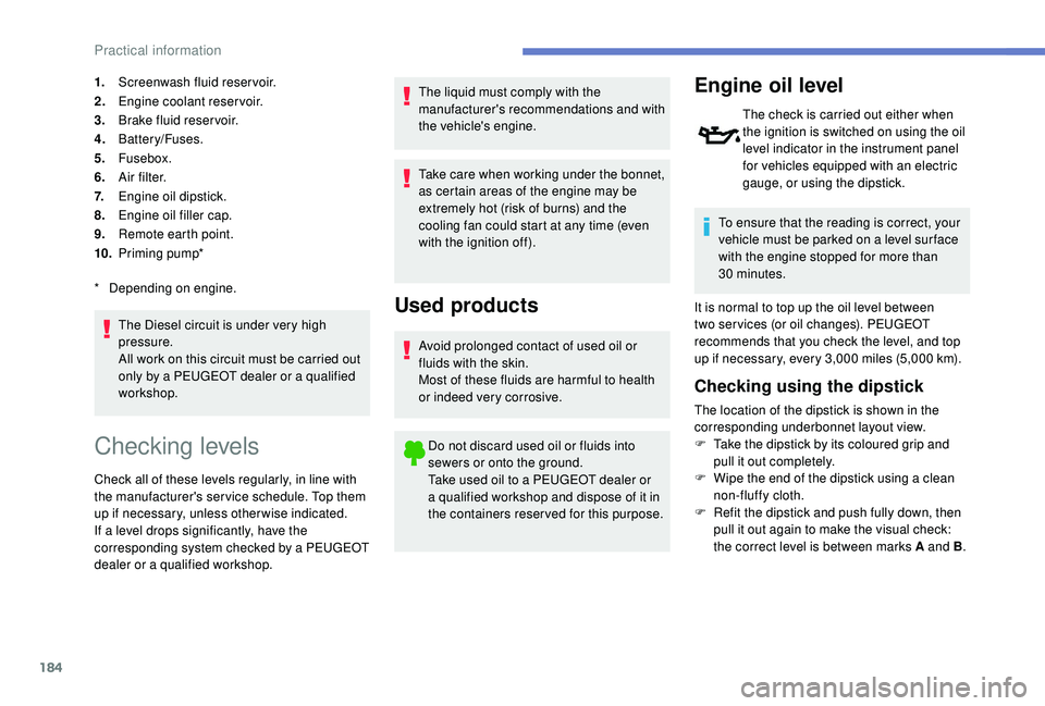 Peugeot 308 2018  Owners Manual 184
1.Screenwash fluid reservoir.
2. Engine coolant reservoir.
3. Brake fluid reser voir.
4. Battery/Fuses.
5. Fusebox.
6. A i r f i l t e r.
7. Engine oil dipstick.
8. Engine oil filler cap.
9. Remot