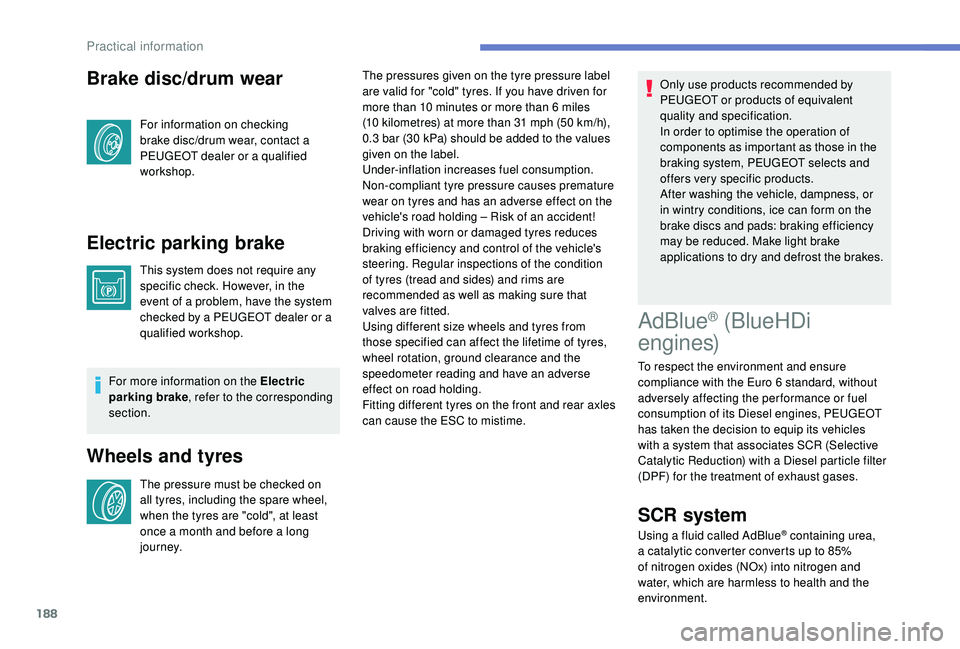 Peugeot 308 2018 Owners Manual 188
Brake disc/drum wear
For information on checking
brake disc/drum wear, contact a
PEUGEOT dealer or a qualified
workshop.
Electric parking brake
This system does not require any
specific check. Peugeot 308 2018 Owners Manual 188
Brake disc/drum wear
For information on checking
brake disc/drum wear, contact a
PEUGEOT dealer or a qualified
workshop.
Electric parking brake
This system does not require any
specific check.