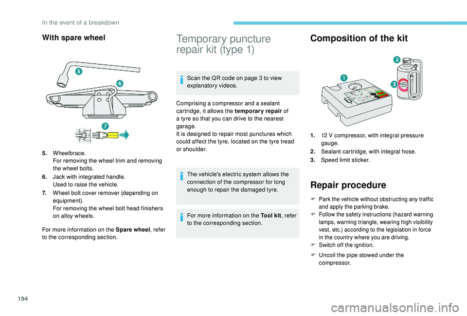 Peugeot 308 2018 Owners Manual 194
With spare wheel
For more information on the Spare wheel, refer
to the corresponding section.
Temporary puncture
repair kit (type 1)
Scan the QR code on page 3 to view
explanatory videos.
Compr Peugeot 308 2018 Owners Manual 194
With spare wheel
For more information on the Spare wheel, refer
to the corresponding section.
Temporary puncture
repair kit (type 1)
Scan the QR code on page 3 to view
explanatory videos.
Compr
