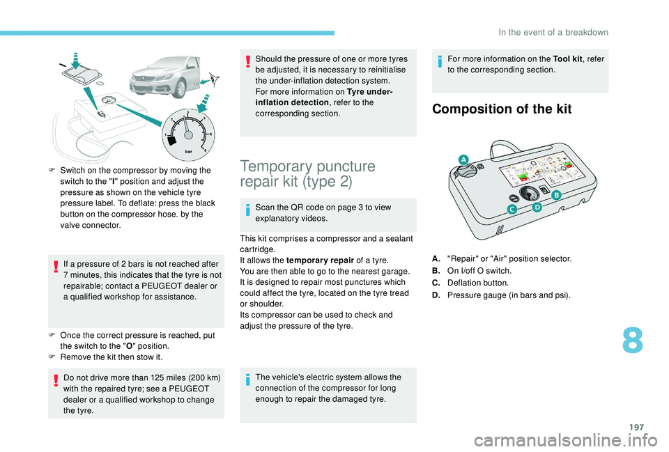 Peugeot 308 2018 Owners Manual 197
F Switch on the compressor by moving the switch to the " I" position and adjust the
pressure as shown on the vehicle tyre
pressure label. To deflate: press the black
button on the compr Peugeot 308 2018 Owners Manual 197
F Switch on the compressor by moving the switch to the " I" position and adjust the
pressure as shown on the vehicle tyre
pressure label. To deflate: press the black
button on the compr