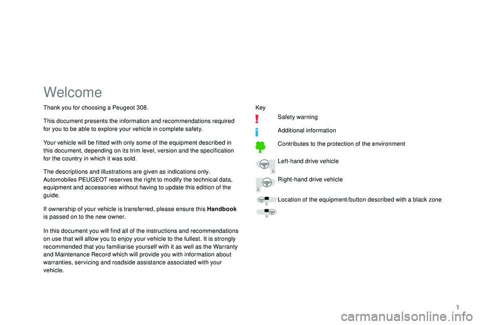 Peugeot 308 2018  Owners Manual 1
Welcome
The descriptions and illustrations are given as indications only.
Automobiles PEUGEOT reser ves the right to modify the technical data, 
equipment and accessories without having to update th
